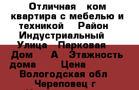 Отличная 3 ком квартира с мебелью и техникой  › Район ­ Индустриальный  › Улица ­ Парковая  › Дом ­ 8 А › Этажность дома ­ 5 › Цена ­ 20 000 - Вологодская обл., Череповец г. Недвижимость » Квартиры аренда   . Вологодская обл.,Череповец г.